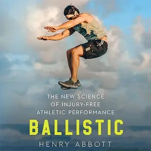 Ballistic: The New Science of Injury-Free Athletic Performance [Audiobook]