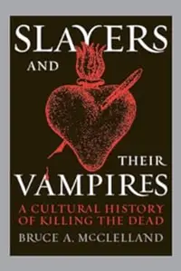 Slayers and Their Vampires: A Cultural History of Killing the Dead