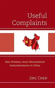 Useful Complaints : How Petitions Assist Decentralized Authoritarianism in China