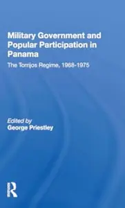 Military Government And Popular Participation In Panama: The Torrijos Regime, 1968-1975