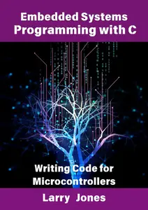 Embedded Systems Programming with C: Writing Code for Microcontrollers