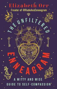 The Unfiltered Enneagram: A Witty and Wise Guide to Self-Compassion