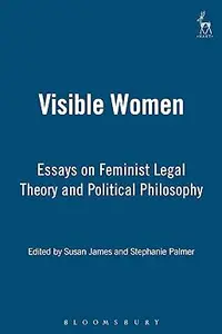Visible Women: Essays on Feminist Legal Theory and Political Philosophy