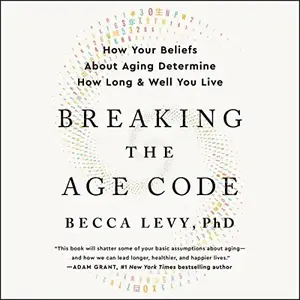 Breaking the Age Code: How Your Beliefs About Aging Determine How Long and Well You Live [Audiobook]