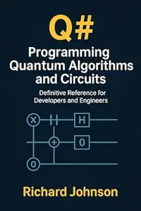 Q#: Programming Quantum Algorithms and Circuits: Definitive Reference for Developers and Engineers