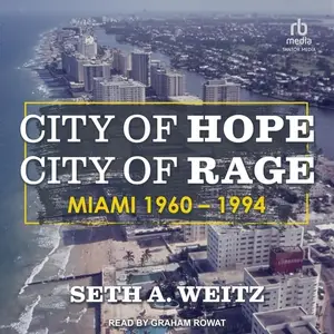 City of Hope, City of Rage: Miami, 1968–1994 [Audiobook]