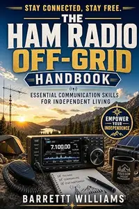 The HAM Radio Off-Grid Handbook: Essential Communication Skills for Independent Living