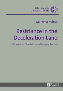 Resistance in the Deceleration Lane: Velocentrism, Slow Culture and Everyday Practice