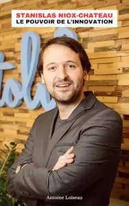 Le Pouvoir de l'Innovation : Comment Stanislas Niox-Chateau a Transformé la Santé et la Fintech (French Edition)