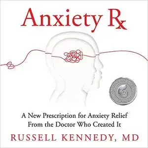 Anxiety Rx: A New Prescription for Anxiety Relief from the Doctor Who Created It