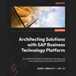 Architecting Solutions with SAP Business Technology Platform: An architectural guide to integrating, extending