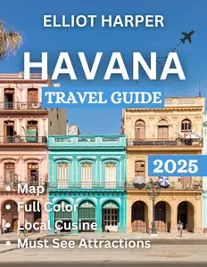 Havana Travel Guide: Discover the Rhythms, Flavors, and Hidden Gems of Cuba's Vibrant Capital