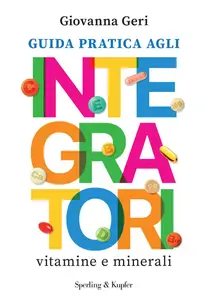 Giovanna Geri - Guida pratica agli integratori. Vitamine e minerali