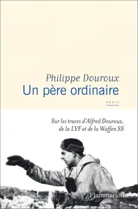 Philippe Douroux, "Un père ordinaire : Sur les traces d'Alfred Douroux, de la LVF et de la Waffen SS"