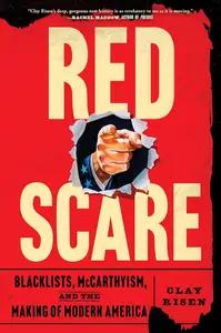 Red Scare: Blacklists, McCarthyism, and the Making of Modern America