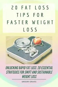 20 Fat Loss Tips For Faster Weight Loss: Unlocking Rapid Fat Loss: 20 Essential Strategies for Swift and Sustainable Weight