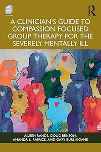 A Clinician's Guide to Compassion Focused Group Therapy for the Severely Mentally Ill