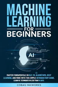 Machine Learning for Beginners: Master Fundamentals in NLP, ML Algorithms, Deep Learning, and More