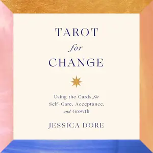 Tarot for Change: Using the Cards for Self-Care, Acceptance, and Growth