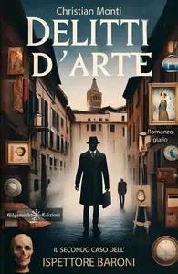 Delitti d'arte: Il secondo caso dell'ispettore Baroni - Christian Monti