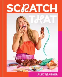 Scratch That: Embrace the Mess, Cook to Impress - A Cookbook