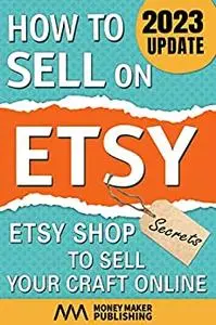 How to Sell on Etsy: Etsy Shop Secrets to Sell Your Craft Online (How to Sell Online for Profit)