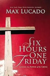 Six Hours One Friday: Chronicles of the Cross (Chronicles of the Cross, 2)