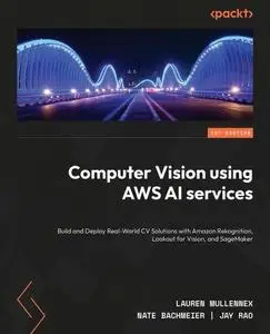 Computer Vision on AWS: Build and deploy real-world CV solutions with Amazon Rekognition, Lookout for Vision, and SageMaker