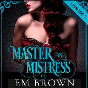 «Master vs. Mistress, Episode 3» by Em Brown