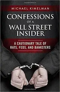 Confessions of a Wall Street Insider: A Cautionary Tale of Rats, Feds, and Banksters