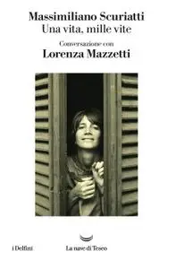 Massimiliano Scuriatti - Una vita, mille vite. Conversazione con Lorenza Mazzetti