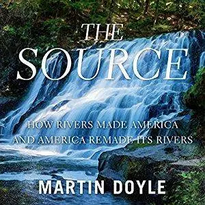 The Source: How Rivers Made America and America Remade Its Rivers [Audiobook]