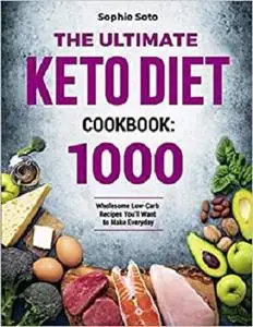 The Ultimate Keto Diet Cookbook: 1000 Wholesome Low-Carb Recipes You’ll Want to Make Everyday