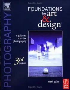 Photography Foundations for Art and Design, 3 Ed: A Practical Guide to Creative Photography
