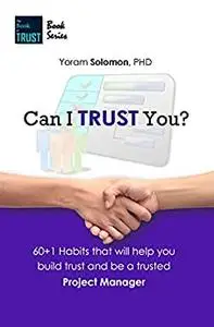 Can I TRUST You?: 60+1 Habits that will help you build trust and be a trusted Project Manager