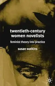 Twentieth-Century Women Novelists: Feminist Theory into Practice