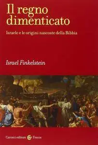 Israel Finkelstein - Il regno dimenticato. Israele e le origini nascoste della Bibbia