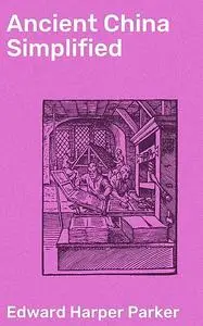 «Ancient China Simplified» by Edward Harper Parker