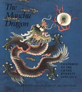 Mailey, Jean, "The Manchu Dragon: Costumes of the Ch'ing Dynasty, 1644–1912"