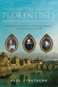 The Florentines: From Dante to Galileo: The Transformation of Western Civilization (Italian Histories)