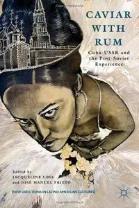 Caviar with Rum: Cuba-USSR and the Post-Soviet Experience (Repost)
