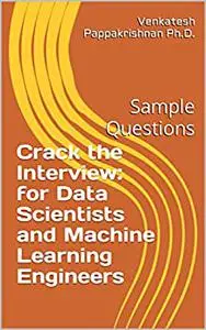 Crack the Interview: for Data Scientists and Machine Learning Engineers: Sample Questions