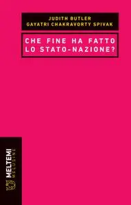 Judith Butler, Gayatri Chakravorty Spivak - Che fine ha fatto lo Stato-nazione?