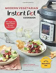 Modern Vegetarian Instant Pot® Cookbook: 101 veggie and vegan recipes for your multi-cooker