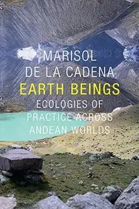 Earth Beings: Ecologies of Practice across Andean Worlds