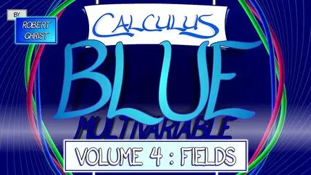 Calculus BLUE Multivariable Volume 4: Fields