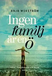 «Ingen familj är en ö : Om adhd, föräldraskap och skuld» by Anja Wikström