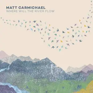 Matt Carmichael - Where Will the River Flow (2021) [Official Digital Download]