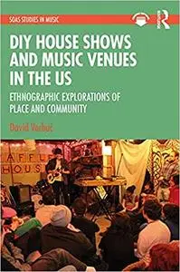 DIY House Shows and Music Venues in the US: Ethnographic Explorations of Place and Community (SOAS Studies in Music)