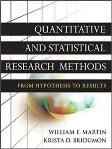 Quantitative and Statistical Research Methods: From Hypothesis to Results